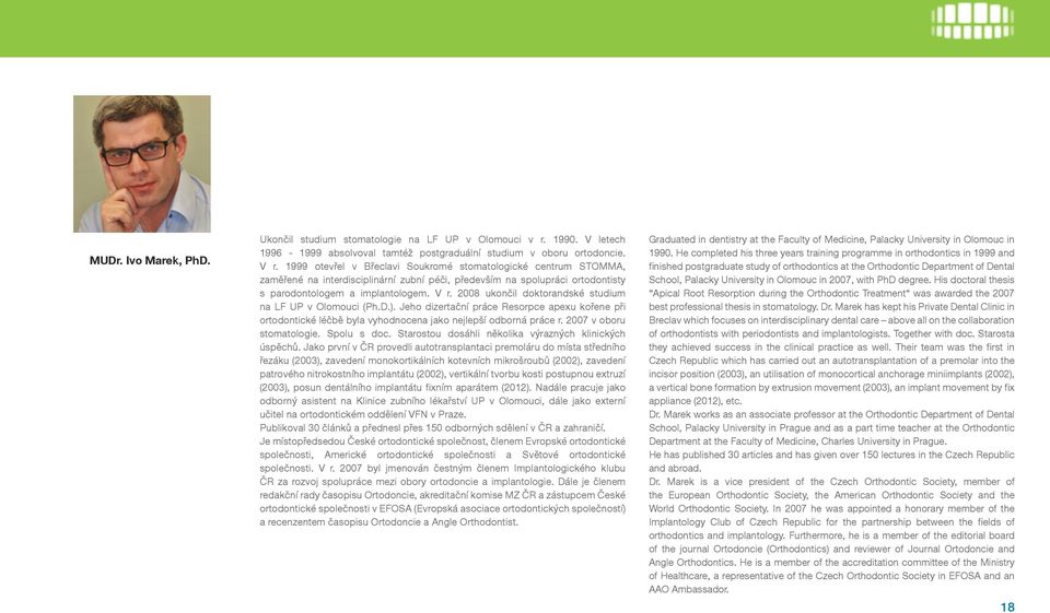 2008 ukončil doktorandské studium na LF UP v Olomouci (Ph.D.). Jeho dizertační práce Resorpce apexu kořene při ortodontické léčbě byla vyhodnocena jako nejlepší odborná práce r.