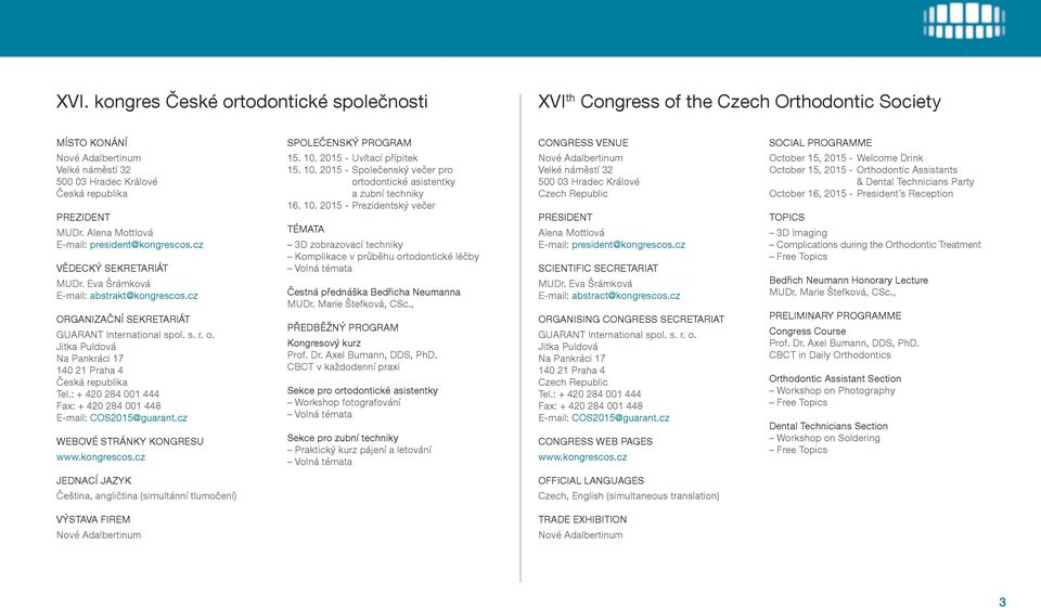 Jitka Puldová Na Pankráci 17 140 21 Praha 4 Česká republika Tel.: + 420 284 001 444 Fax: + 420 284 001 448 E-mail: COS2015@guarant.cz WEBOVÉ STRÁNKY KONGRESU www.kongrescos.cz SPOLEČENSKÝ PROGRAM 15.