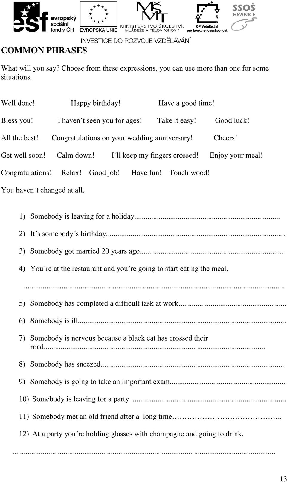 Have fun! Touch wood! You haven t changed at all. 1) Somebody is leaving for a holiday... 2) It s somebody s birthday... 3) Somebody got married 20 years ago.