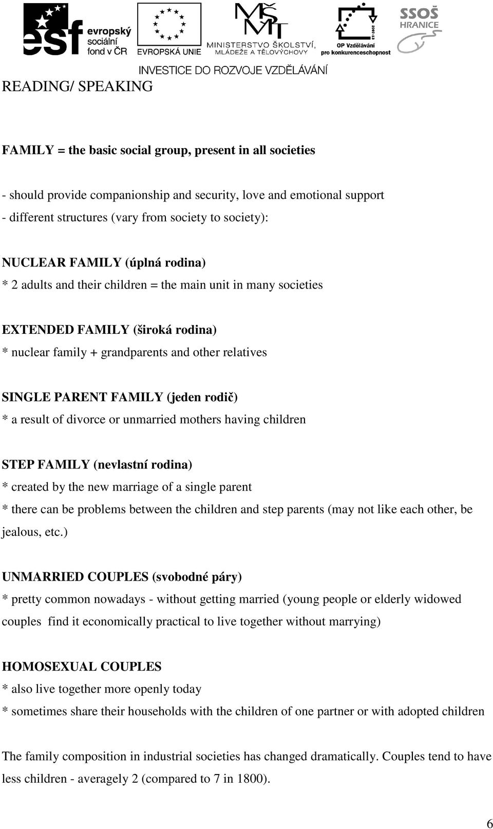 PARENT FAMILY (jeden rodič) * a result of divorce or unmarried mothers having children STEP FAMILY (nevlastní rodina) * created by the new marriage of a single parent * there can be problems between