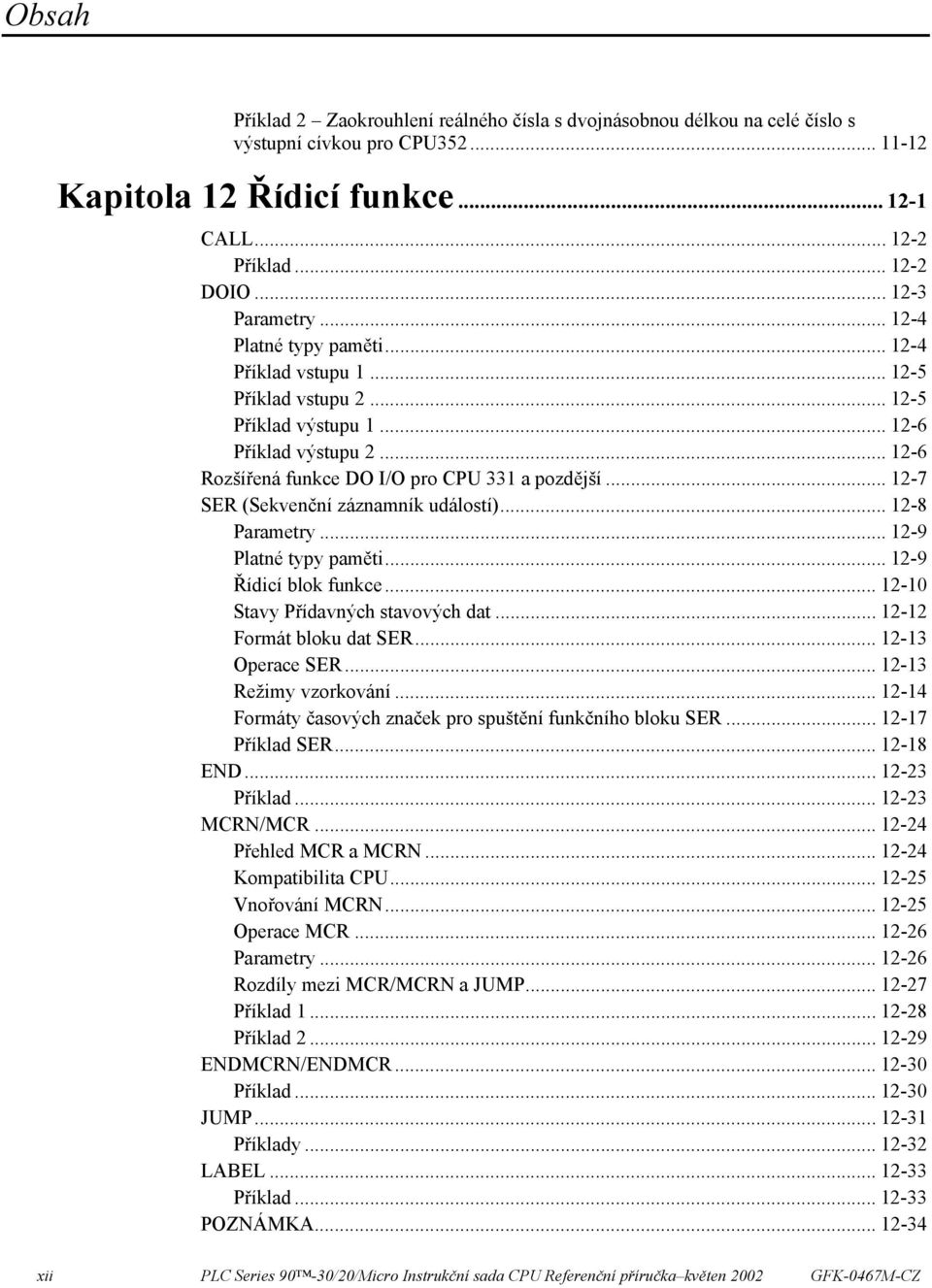 .. 12-7 SER (Sekvenční záznamník událostí)... 12-8 Parametry... 12-9 Platné typy paměti... 12-9 Řídicí blok funkce... 12-10 Stavy Přídavných stavových dat... 12-12 Formát bloku dat SER.