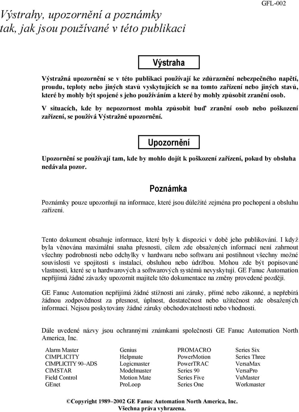 V situacích, kde by nepozornost mohla způsobit buď zranění osob nebo poškození zařízení, se používá Výstražné upozornění.