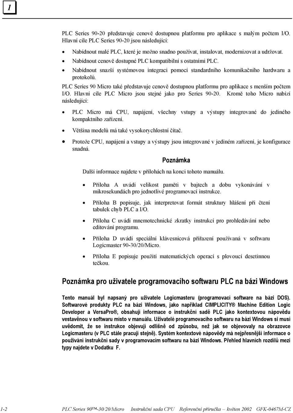 Nabídnout snazší systémovou integraci pomocí standardního komunikačního hardwaru a protokolů. PLC Series 90 Micro také představuje cenově dostupnou platformu pro aplikace s menším počtem I/O.