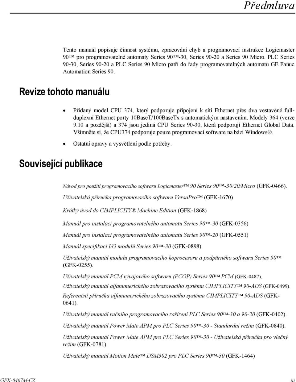 Revize tohoto manuálu Související publikace Přidaný model CPU 374, který podporuje připojení k síti Ethernet přes dva vestavěné fullduplexní Ethernet porty 10BaseT/100BaseTx s automatickým nastavením.