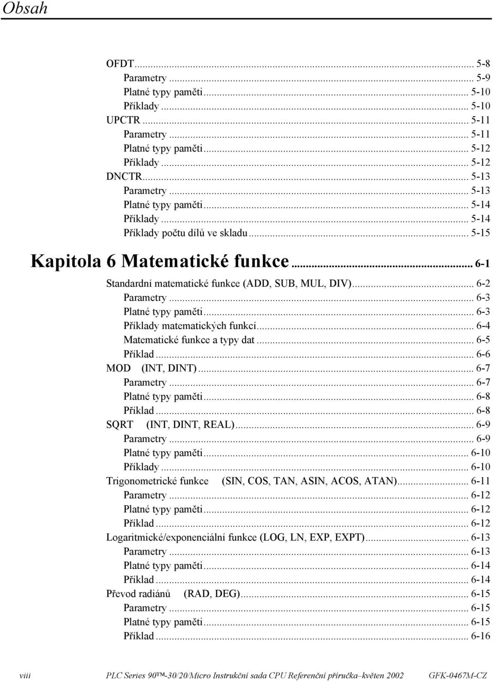 .. 6-3 Platné typy paměti... 6-3 Příklady matematických funkcí... 6-4 Matematické funkce a typy dat... 6-5 Příklad... 6-6 MOD (INT, DINT)... 6-7 Parametry... 6-7 Platné typy paměti... 6-8 Příklad.