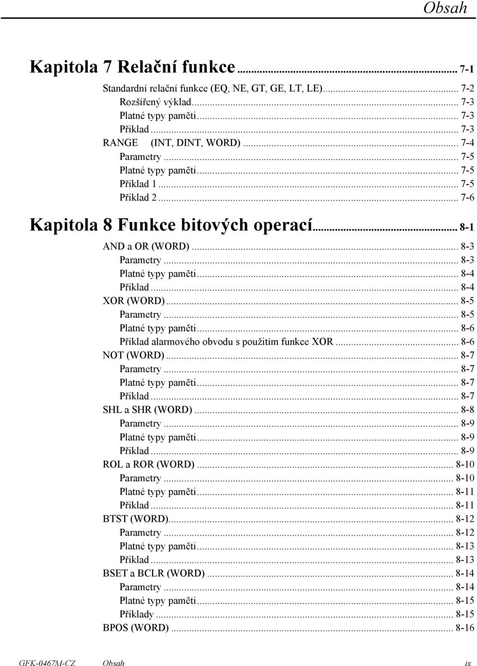 .. 8-4 XOR (WORD)... 8-5 Parametry... 8-5 Platné typy paměti... 8-6 Příklad alarmového obvodu s použitím funkce XOR... 8-6 NOT (WORD)... 8-7 Parametry... 8-7 Platné typy paměti... 8-7 Příklad.