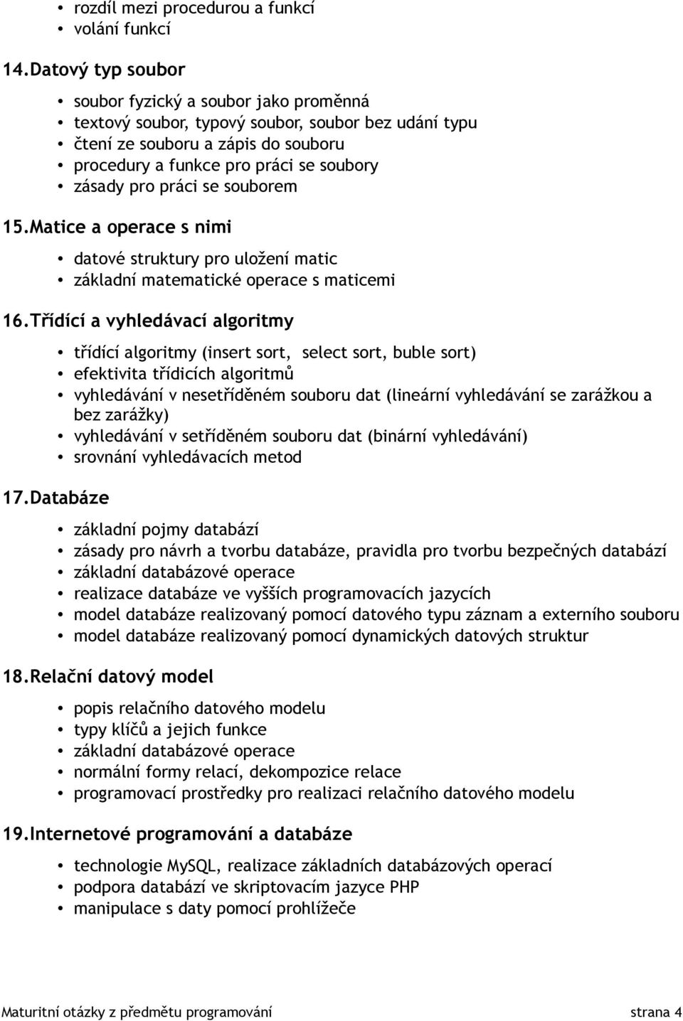 práci se souborem 15.Matice a operace s nimi datové struktury pro uložení matic základní matematické operace s maticemi 16.