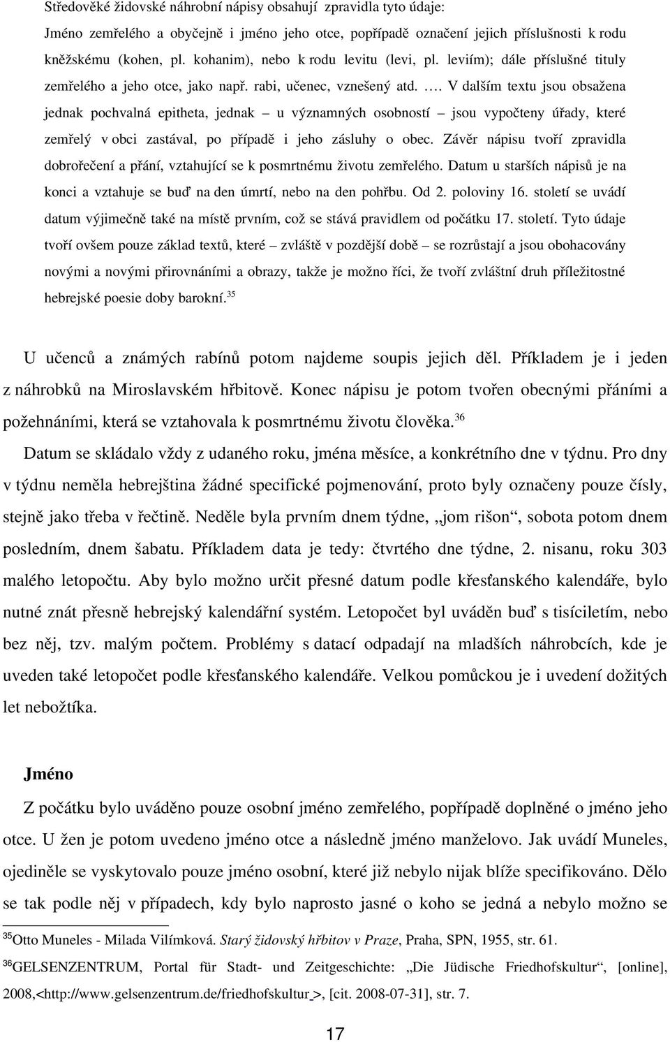 . V dalším textu jsou obsažena jednak pochvalná epitheta, jednak u významných osobností jsou vypočteny úřady, které zemřelý v obci zastával, po případě i jeho zásluhy o obec.