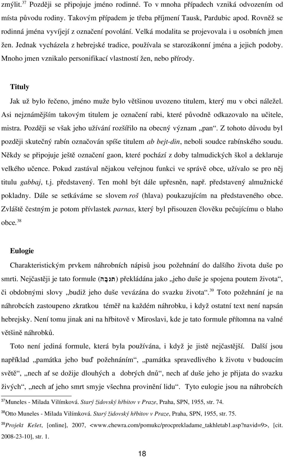 Mnoho jmen vznikalo personifikací vlastností žen, nebo přírody. Tituly Jak už bylo řečeno, jméno muže bylo většinou uvozeno titulem, který mu v obci náležel.