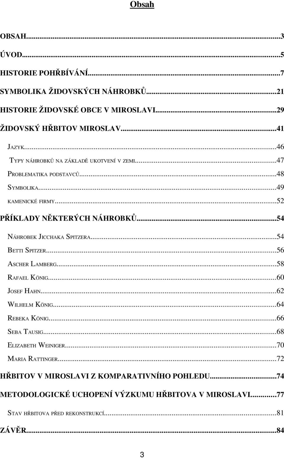 ..54 NÁHROBEK JICCHAKA SPITZERA...54 BETTI SPITZER...56 ASCHER LAMBERG...58 RAFAEL KÖNIG...60 JOSEF HAHN...62 WILHELM KÖNIG...64 REBEKA KÖNIG...66 SEBA TAUSIG.