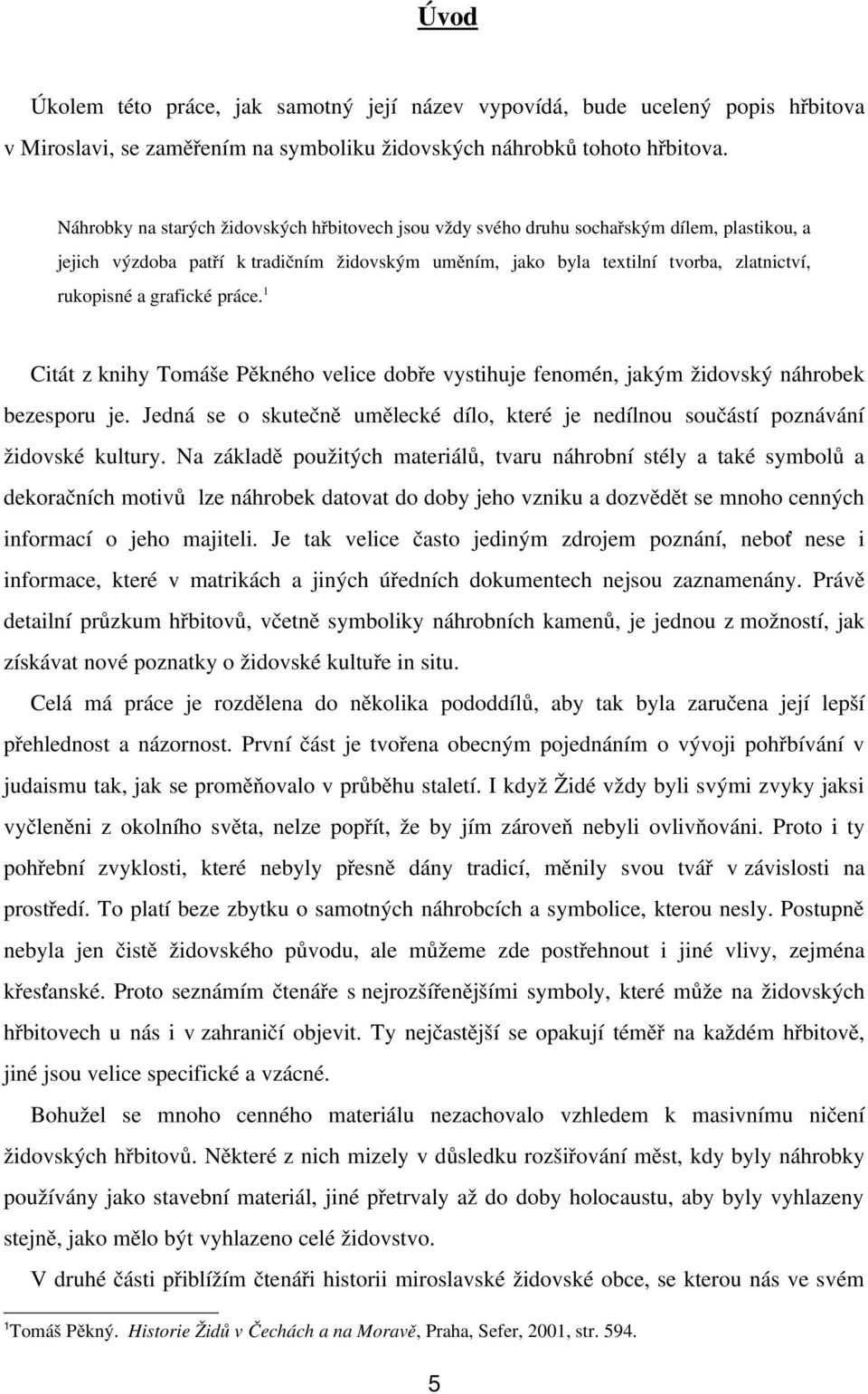 grafické práce.1 Citát z knihy Tomáše Pěkného velice dobře vystihuje fenomén, jakým židovský náhrobek bezesporu je.