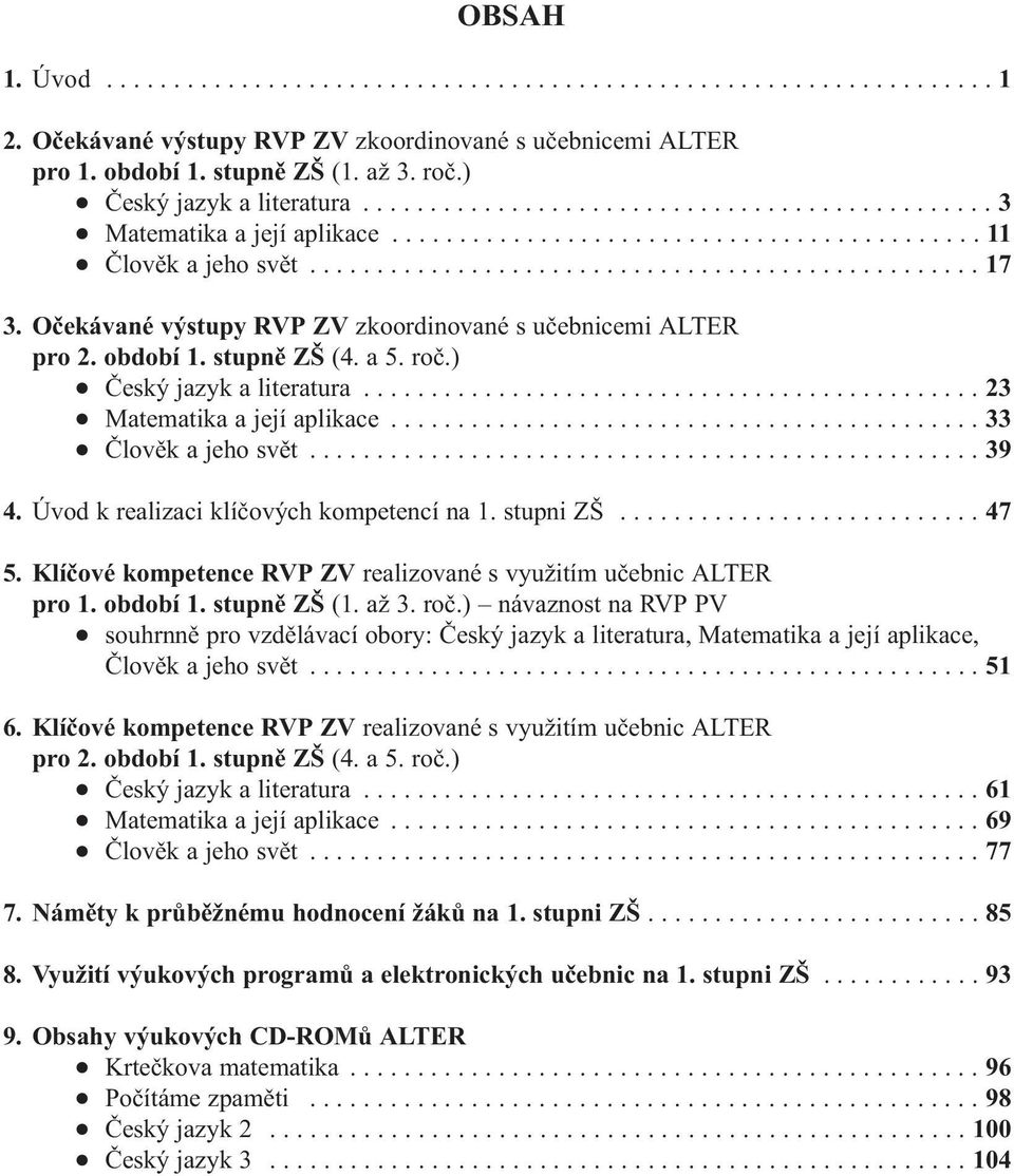 Očekávané výstupy RVP ZV zkoordinované s učebnicemi ALTER pro 2. období 1. stupně ZŠ (4. a 5. roč.) Český jazyk a literatura.............................................. 23 Matematika a její aplikace.