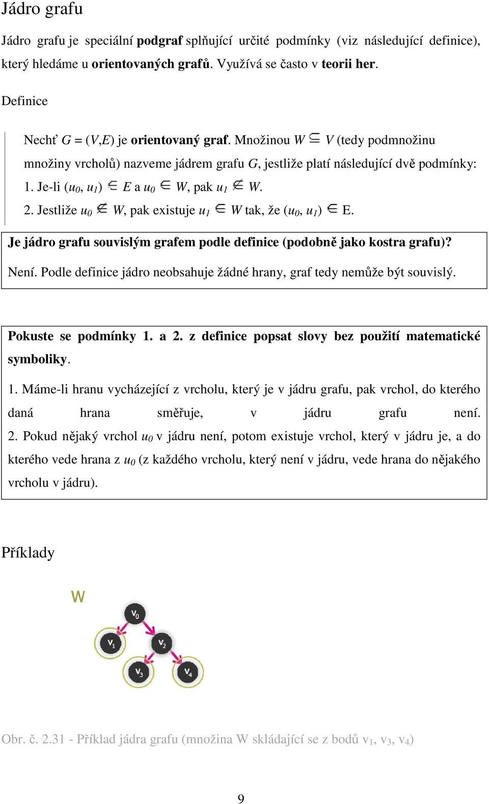 2. Jestliže u 0 W, pak existuje u 1 W tak, že (u 0, u 1 ) E. Je jádro grafu souvislým grafem podle definice (podobně jako kostra grafu)? Není.