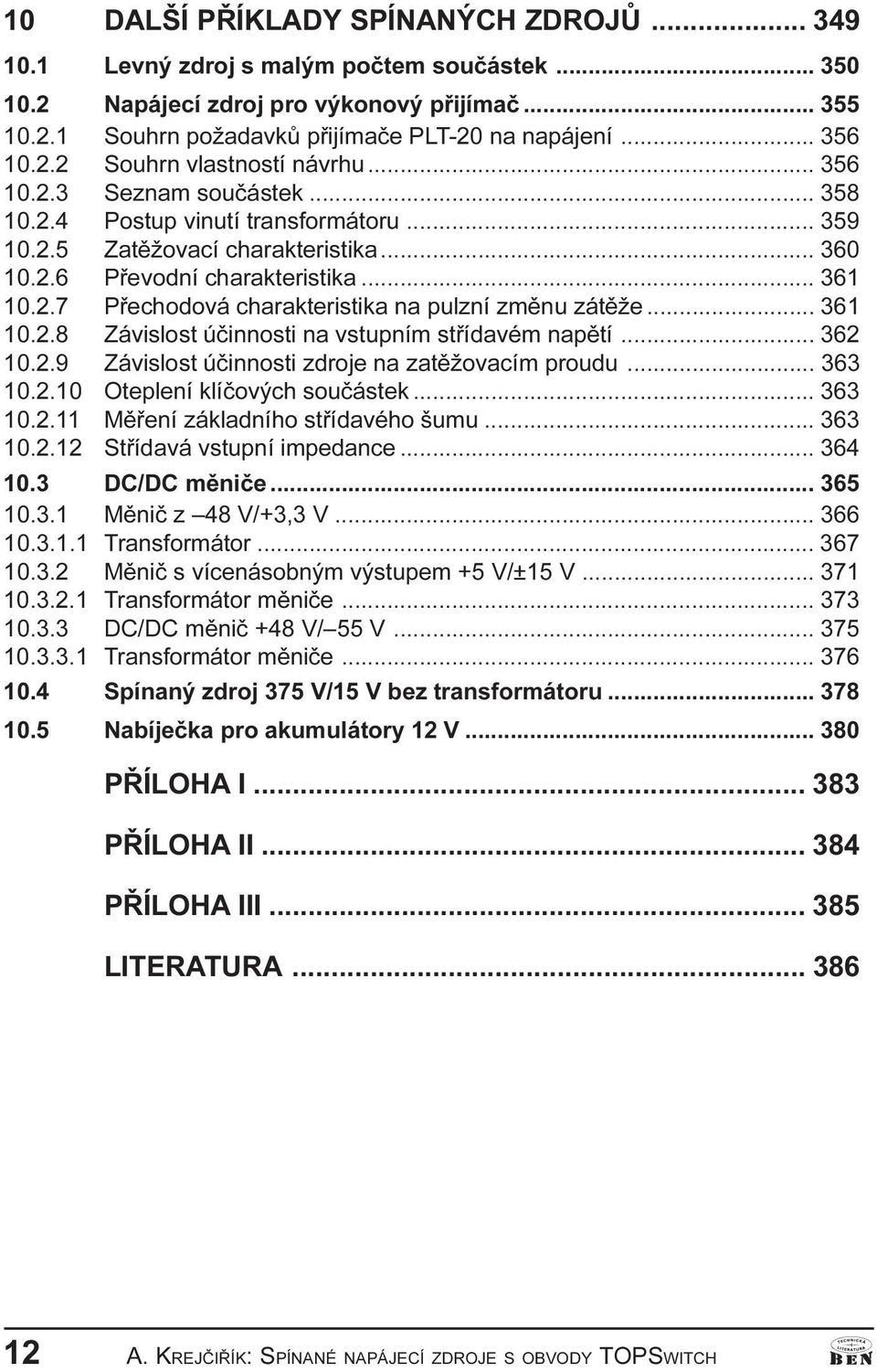 charakteristika na pulzní zmìnu zátìže 361 10 2 8 Závislost úèinnosti na vstupním støídavém napìtí 362 10 2 9 Závislost úèinnosti zdroje na zatìžovacím proudu 363 10 2 10 Oteplení klíèových souèástek