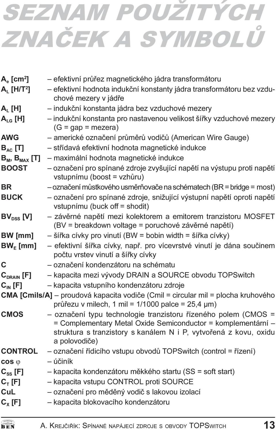 Gauge) B AC [T] støídavá efektivní hodnota magnetické indukce B M, B MAX [T] maximální hodnota magnetické indukce BOOST oznaèení pro spínané zdroje zvyšující napìtí na výstupu proti napìtí vstupnímu