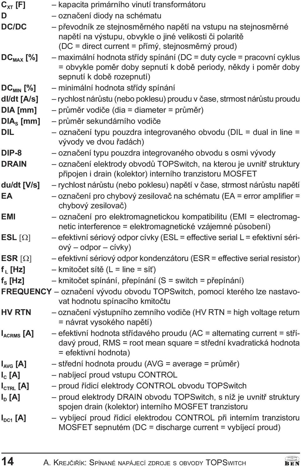 doby sepnutí k dobì rozepnutí) DC MIN [%] minimální hodnota støídy spínání di/dt [A/s] rychlost nárùstu (nebo poklesu) proudu v èase, strmost nárùstu proudu DIA [mm] prùmìr vodièe (dia = diameter =