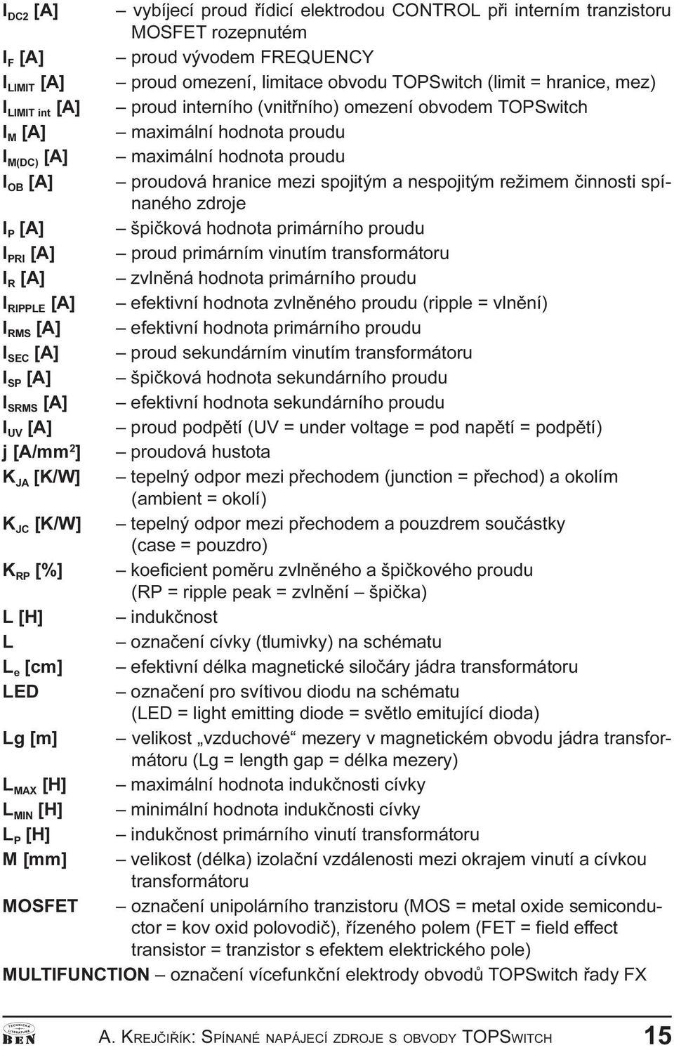 režimem èinnosti spínaného zdroje I P [A] špièková hodnota primárního proudu I PRI [A] proud primárním vinutím transformátoru I R [A] zvlnìná hodnota primárního proudu I RIPPLE [A] efektivní hodnota