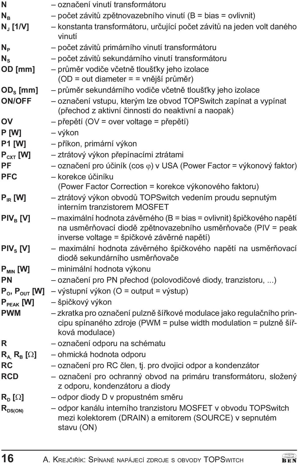 transformátoru poèet závitù sekundárního vinutí transformátoru prùmìr vodièe vèetnì tlouš ky jeho izolace (OD = out diameter = = vnìjší prùmìr) prùmìr sekundárního vodièe vèetnì tlouš ky jeho izolace