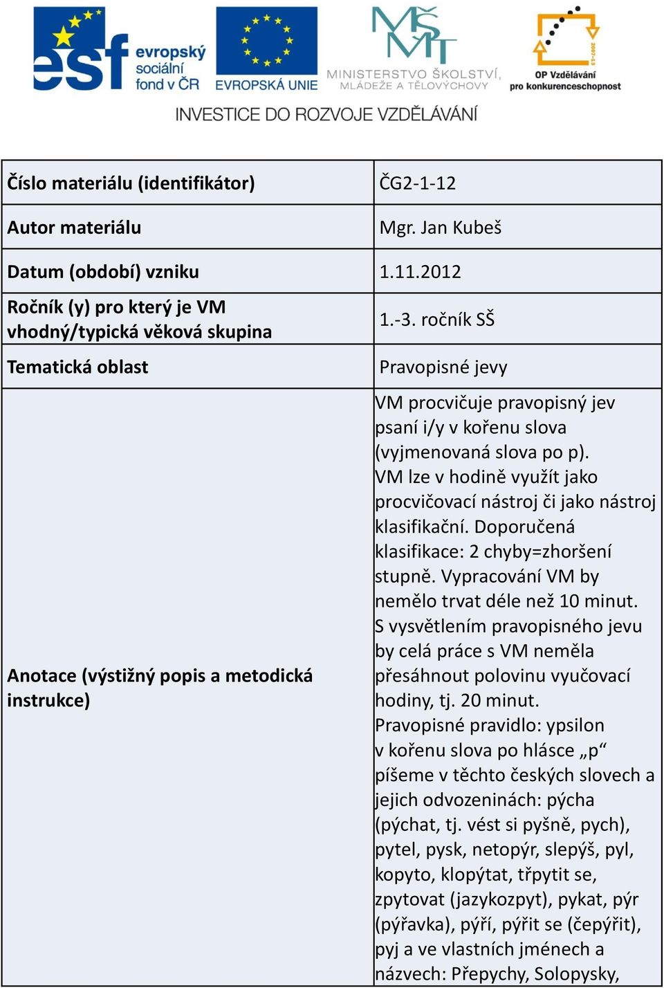 ročník SŠ Pravopisné jevy VM procvičuje pravopisný jev psaní i/y v kořenu slova (vyjmenovaná slova po p). VM lze v hodině využít jako procvičovací nástroj či jako nástroj klasifikační.