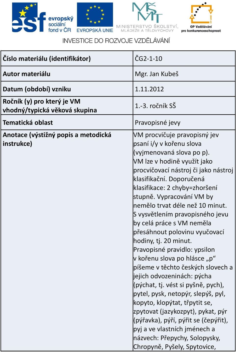 VM lze v hodině využít jako procvičovací nástroj či jako nástroj klasifikační. Doporučená klasifikace: 2 chyby=zhoršení stupně. Vypracování VM by nemělo trvat déle než 10 minut.