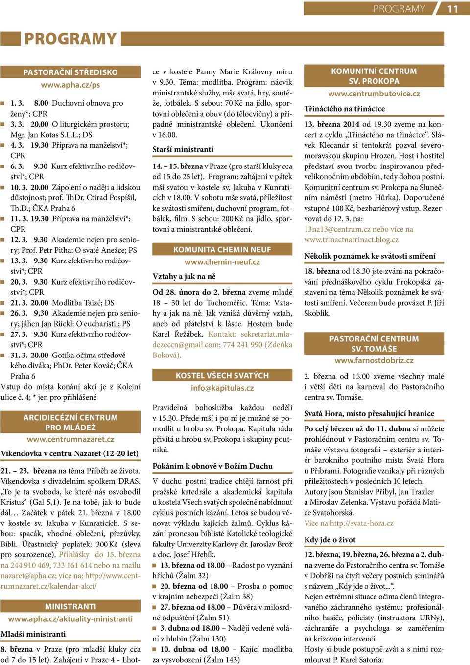 30 Příprava na manželství*; CPR 12. 3. 9.30 Akademie nejen pro seniory; Prof. Petr Piťha: O svaté Anežce; PS 13. 3. 9.30 Kurz efektivního rodičovství*; CPR 20. 3. 9.30 Kurz efektivního rodičovství*; CPR 21.