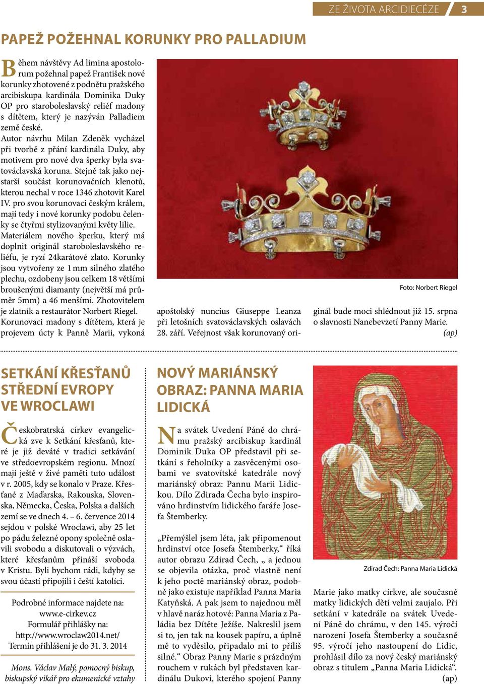 Autor návrhu Milan Zdeněk vycházel při tvorbě z přání kardinála Duky, aby motivem pro nové dva šperky byla svatováclavská koruna.