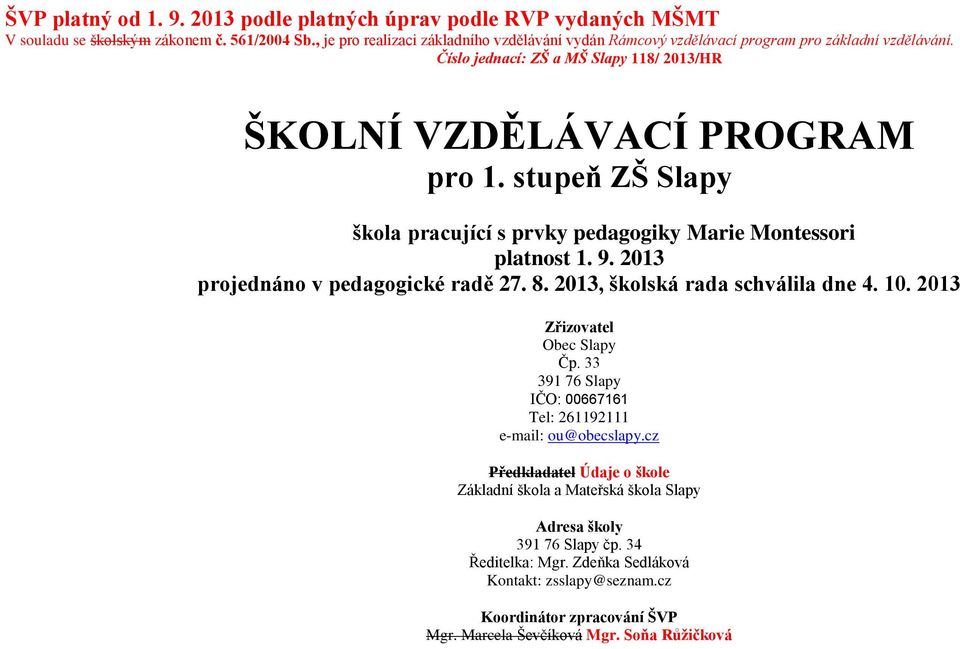 stupeň ZŠ Slapy škola pracující s prvky pedagogiky Marie Montessori platnost 1. 9. 2013 projednáno v pedagogické radě 27. 8. 2013, školská rada schválila dne 4. 10. 2013 Zřizovatel Obec Slapy Čp.