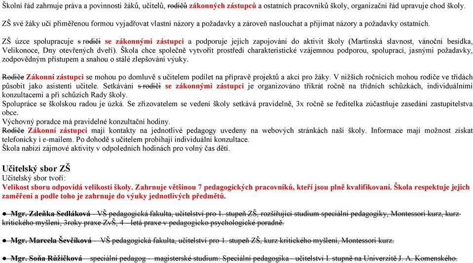 ZŠ úzce spolupracuje s rodiči se zákonnými zástupci a podporuje jejich zapojování do aktivit školy (Martinská slavnost, vánoční besídka, Velikonoce, Dny otevřených dveří).