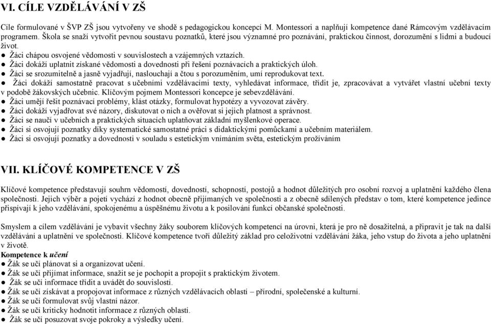 Žáci chápou osvojené vědomosti v souvislostech a vzájemných vztazích. Žáci dokáží uplatnit získané vědomosti a dovednosti při řešení poznávacích a praktických úloh.