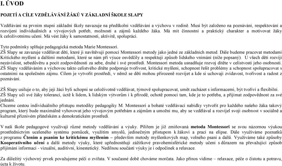 Má mít činnostní a praktický charakter a motivovat žáky k celoživotnímu učení. Má vést žáky k samostatnosti, aktivitě, spolupráci. Tyto podmínky splňuje pedagogická metoda Marie Montessori.