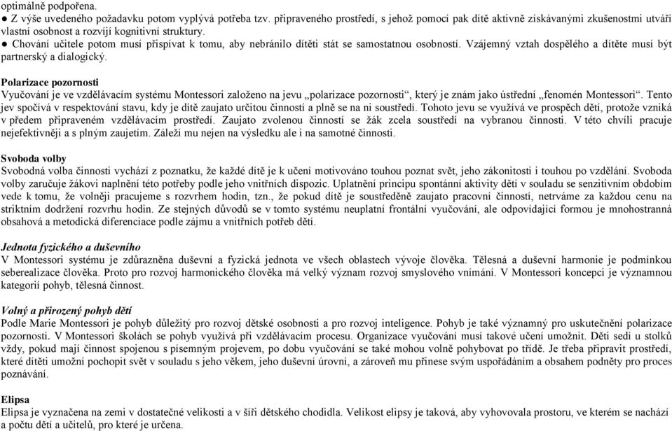 Chování učitele potom musí přispívat k tomu, aby nebránilo dítěti stát se samostatnou osobností. Vzájemný vztah dospělého a dítěte musí být partnerský a dialogický.