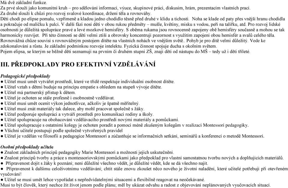 Noha se klade od paty přes vnější hranu chodidla a pokračuje od malíčku k palci. V další fázi nosí děti v obou rukou předměty mušle, květiny, misku s vodou, peří na talířku, atd.