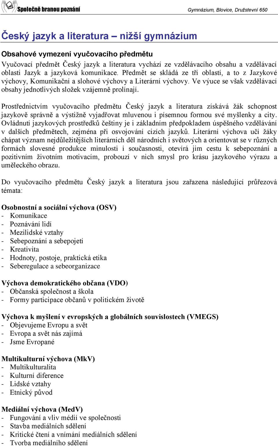 Prostřednictvím vyučovacího předmětu Český jazyk a literatura získává žák schopnost jazykově správně a výstižně vyjadřovat mluvenou i písemnou formou své myšlenky a city.