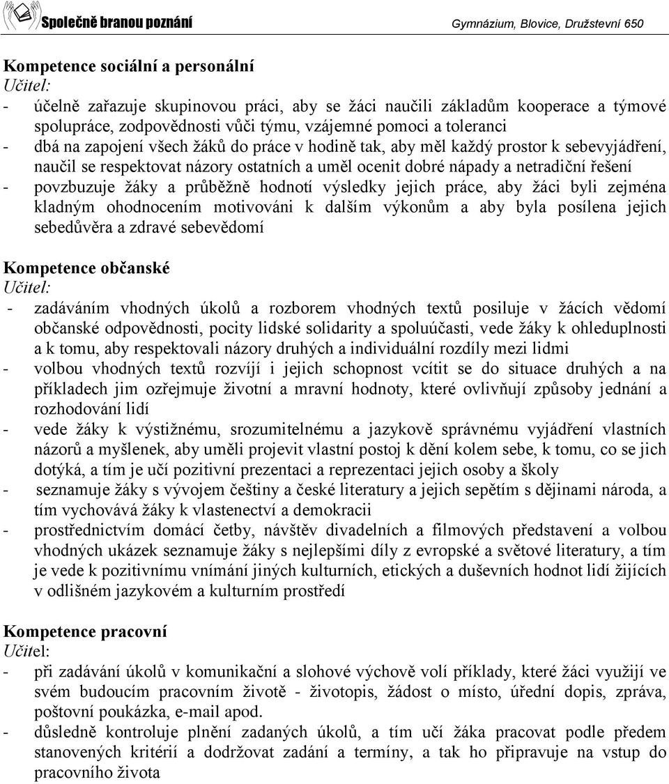 hodnotí výsledky jejich práce, aby žáci byli zejména kladným ohodnocením motivováni k dalším výkonům a aby byla posílena jejich sebedůvěra a zdravé sebevědomí Kompetence občanské Učitel: - zadáváním