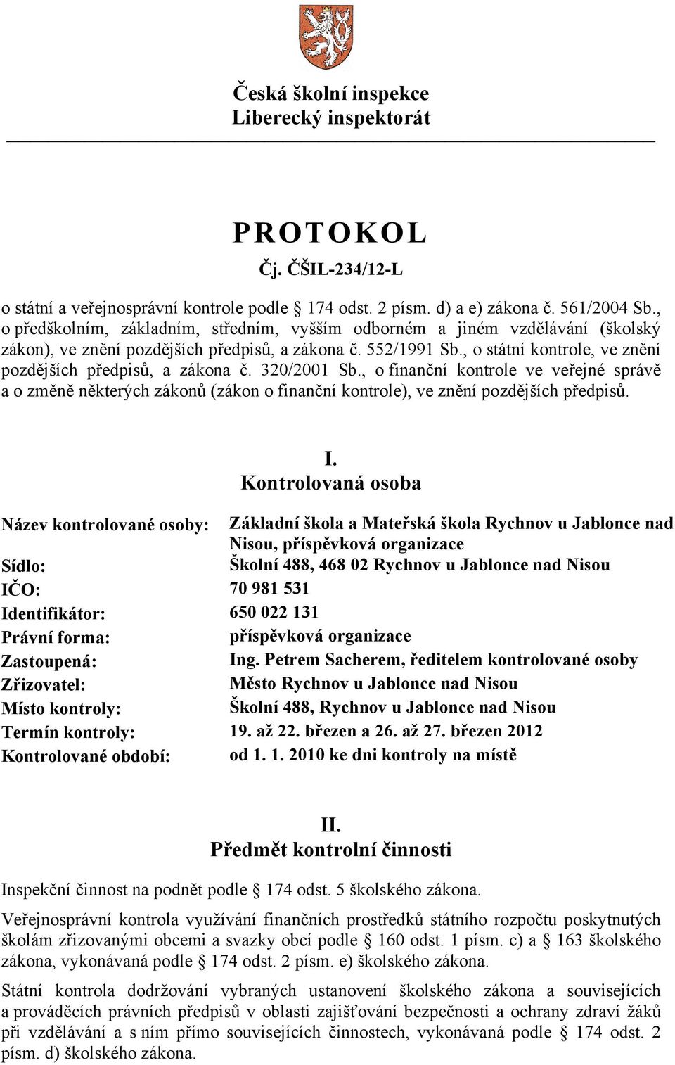 , o státní kontrole, ve znění pozdějších předpisů, a zákona č. 320/2001 Sb., o finanční kontrole ve veřejné správě a o změně některých zákonů (zákon o finanční kontrole), ve znění pozdějších předpisů.