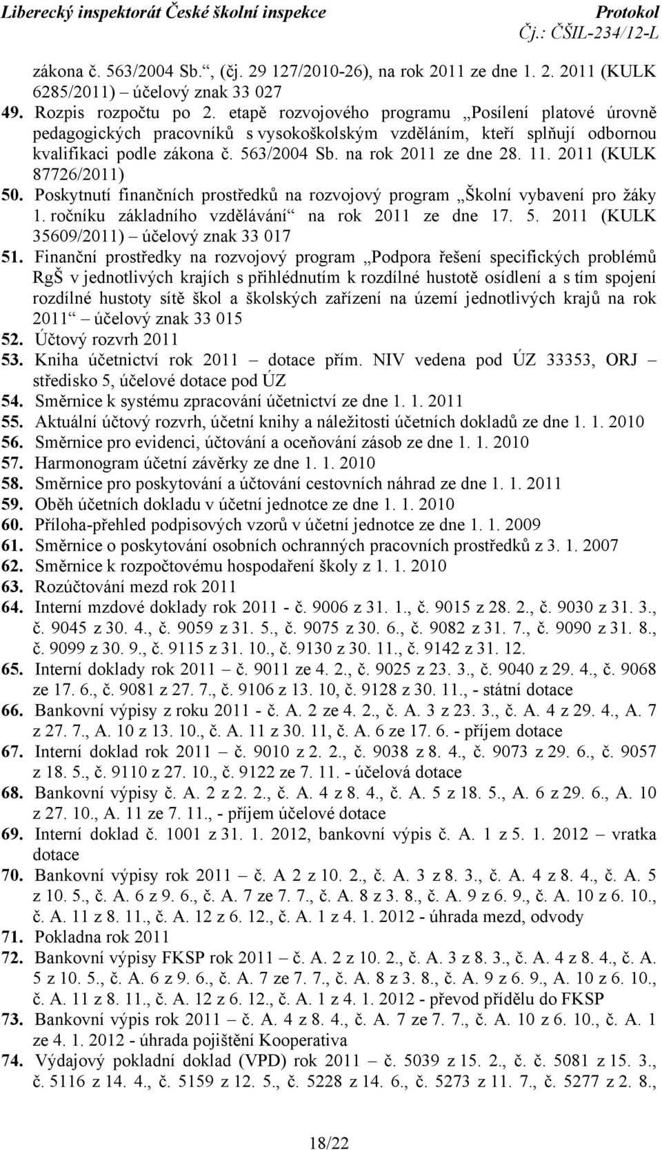 2011 (KULK 87726/2011) 50. Poskytnutí finančních prostředků na rozvojový program Školní vybavení pro žáky 1. ročníku základního vzdělávání na rok 2011 ze dne 17. 5. 2011 (KULK 35609/2011) účelový znak 33 017 51.