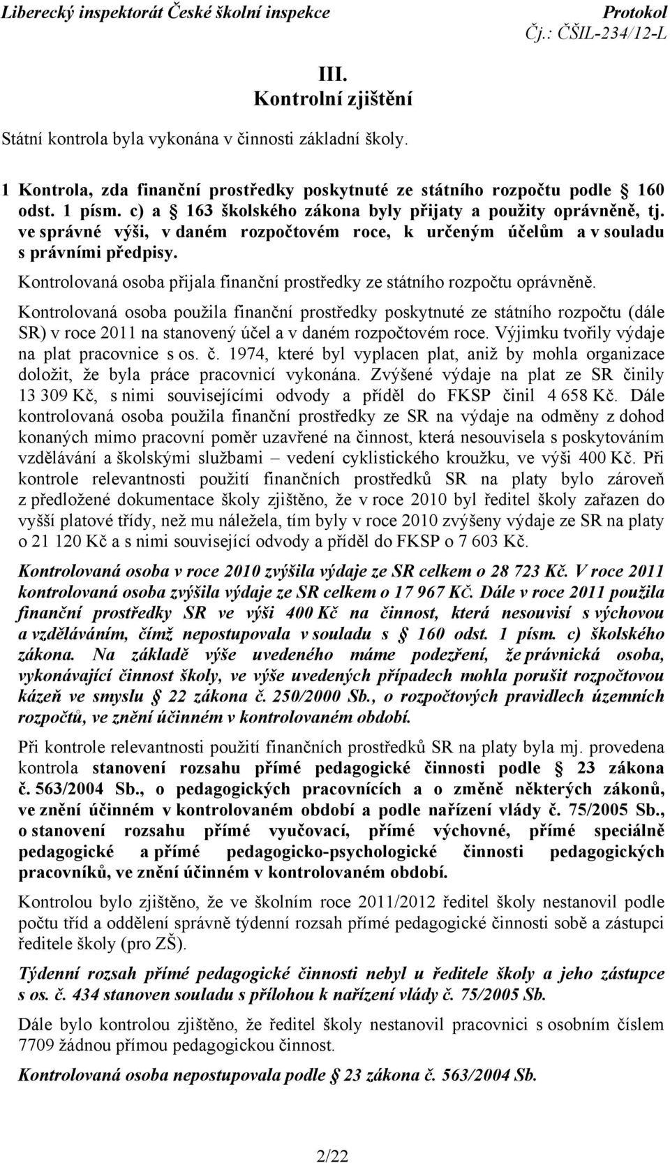 Kontrolovaná osoba přijala finanční prostředky ze státního rozpočtu oprávněně.