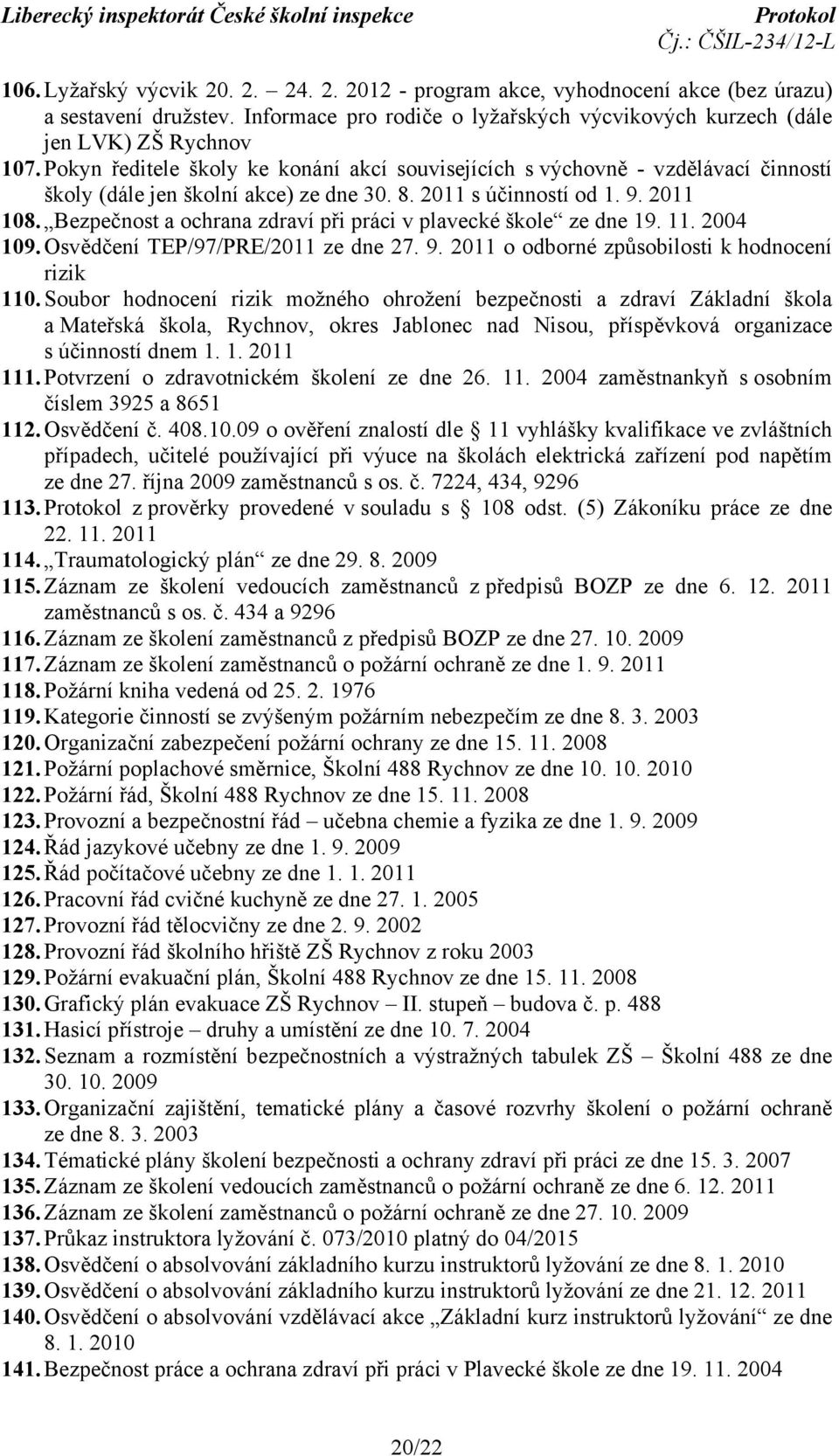 Bezpečnost a ochrana zdraví při práci v plavecké škole ze dne 19. 11. 2004 109. Osvědčení TEP/97/PRE/2011 ze dne 27. 9. 2011 o odborné způsobilosti k hodnocení rizik 110.