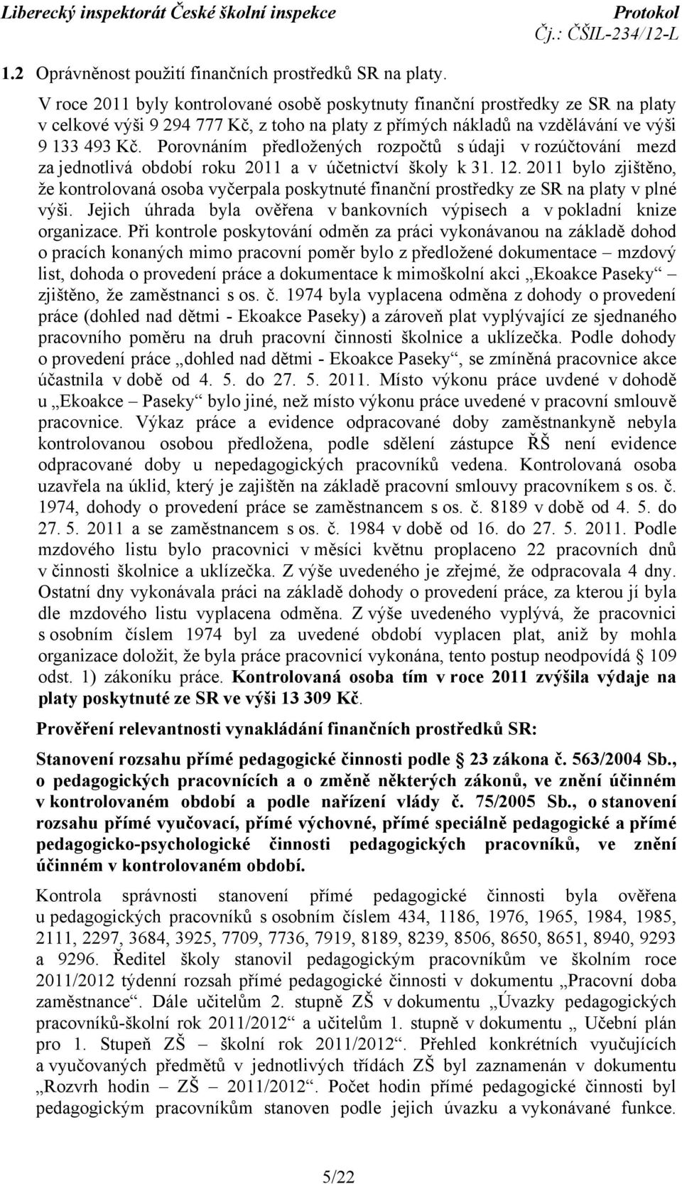 Porovnáním předložených rozpočtů s údaji v rozúčtování mezd za jednotlivá období roku 2011 a v účetnictví školy k 31. 12.