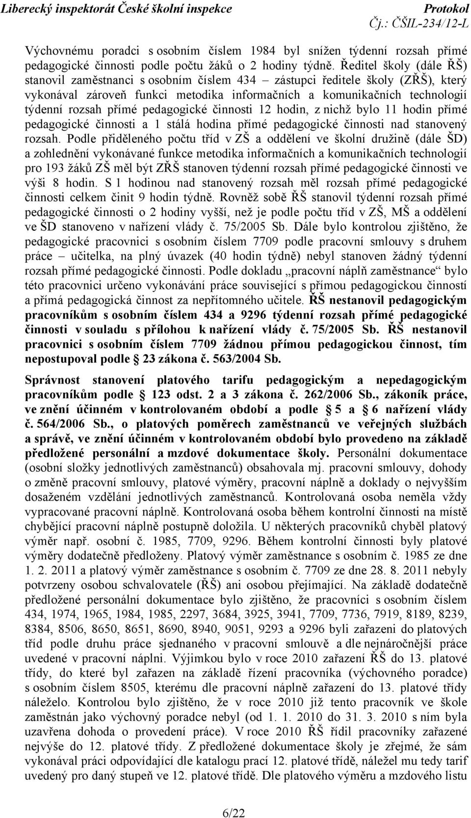 pedagogické činnosti 12 hodin, z nichž bylo 11 hodin přímé pedagogické činnosti a 1 stálá hodina přímé pedagogické činnosti nad stanovený rozsah.