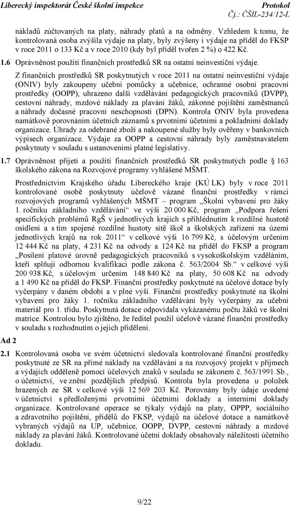 Z finančních prostředků SR poskytnutých v roce 2011 na ostatní neinvestiční výdaje (ONIV) byly zakoupeny učební pomůcky a učebnice, ochranné osobní pracovní prostředky (OOPP), uhrazeno další