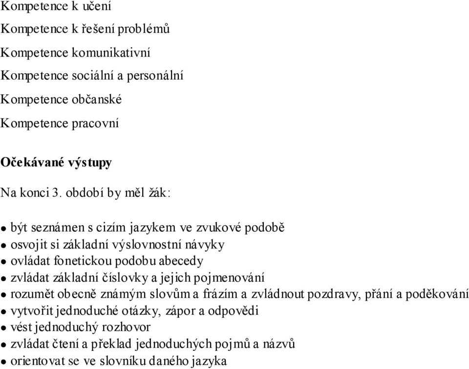 období by měl žák: být seznámen s cizím jazykem ve zvukové podobě osvojit si základní výslovnostní návyky ovládat fonetickou podobu abecedy zvládat