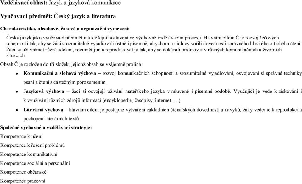 Hlavním cílem Č je rozvoj řečových schopností tak, aby se žáci srozumitelně vyjadřovali ústně i písemně, abychom u nich vytvořili dovednosti správného hlasitého a tichého čtení.