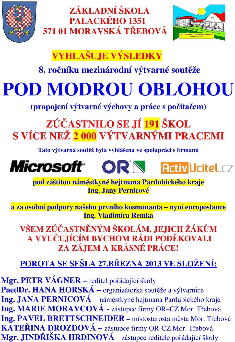 vyhlášena ve spolupráci s firmami pod záštitou náměstkyně hejtmana Pardubického kraje Ing. Jany Pernicové a za osobní podpory našeho prvního kosmonauta nyní europoslance Ing.