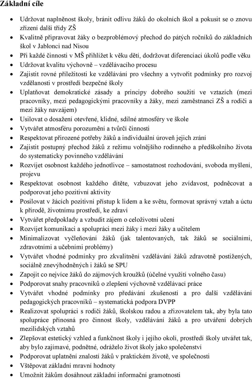 ke vzdělávání pro všechny a vytvořit podmínky pro rozvoj vzdělanosti v prostředí bezpečné školy Uplatňovat demokratické zásady a principy dobrého soužití ve vztazích (mezi pracovníky, mezi