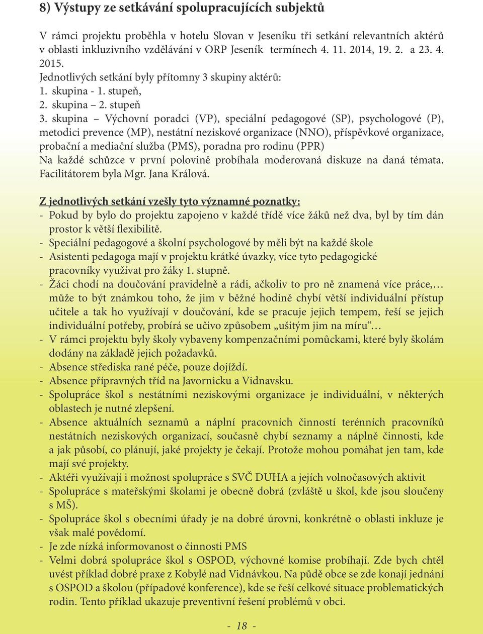 skupina Výchovní poradci (VP), speciální pedagogové (SP), psychologové (P), metodici prevence (MP), nestátní neziskové organizace (NNO), příspěvkové organizace, probační a mediační služba (PMS),