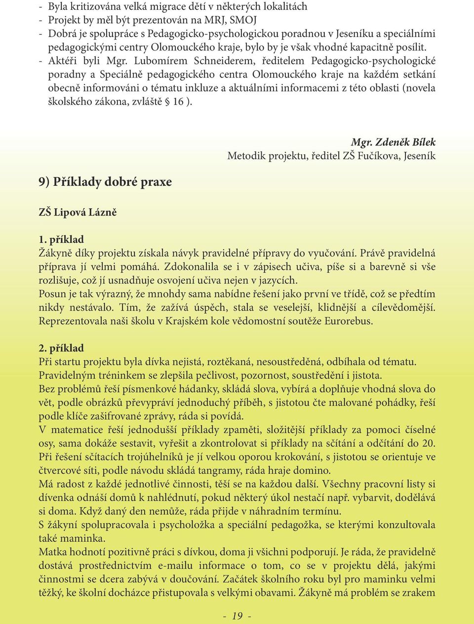 Lubomírem Schneiderem, ředitelem Pedagogicko-psychologické poradny a Speciálně pedagogického centra Olomouckého kraje na každém setkání obecně informováni o tématu inkluze a aktuálními informacemi z