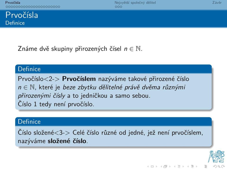 zbytku dělitelné právě dvěma různými přirozenými čísly a to jedničkou a samo sebou.