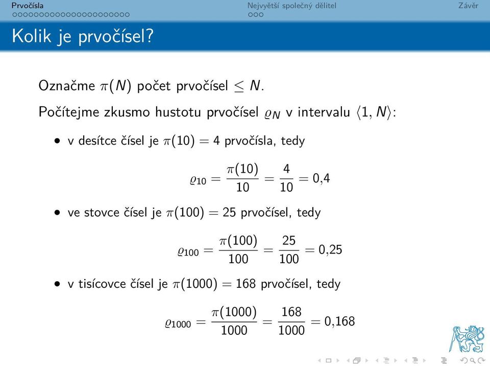 prvočísla, tedy ϱ 10 = π(10) 10 = 4 10 = 0,4 ve stovce čísel je π(100) = 25 prvočísel,