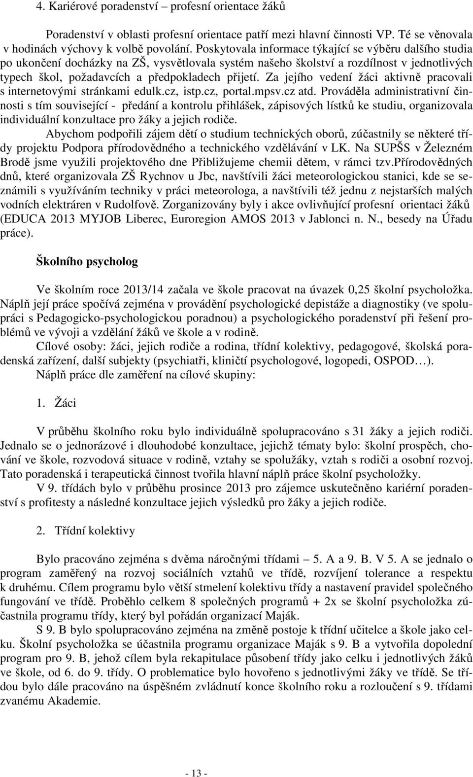 Za jejího vedení žáci aktivně pracovali s internetovými stránkami edulk.cz, istp.cz, portal.mpsv.cz atd.